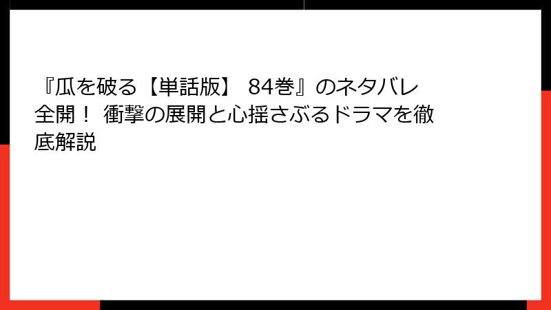 『瓜を破る【単話版】 84巻』のネタバレ全開！ 衝撃の展開と心揺さぶるドラマを徹底解説