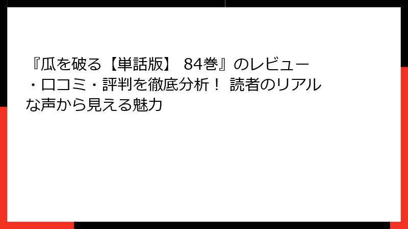 『瓜を破る【単話版】 84巻』のレビュー・口コミ・評判を徹底分析！ 読者のリアルな声から見える魅力