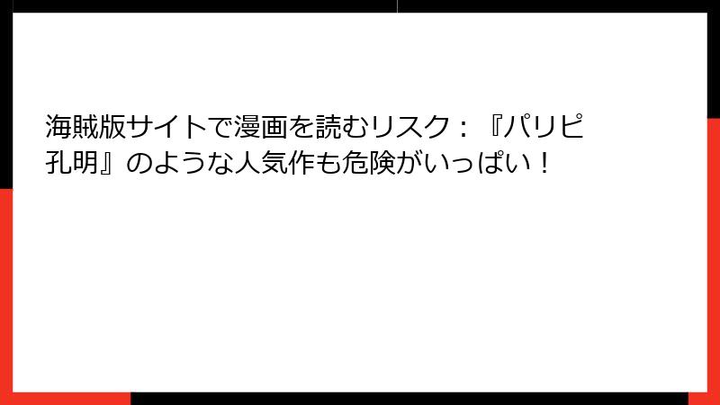 海賊版サイトで漫画を読むリスク：『パリピ孔明』のような人気作も危険がいっぱい！
