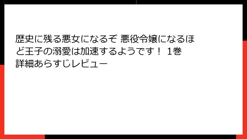 歴史に残る悪女になるぞ 悪役令嬢になるほど王子の溺愛は加速するようです！ 1巻 詳細あらすじレビュー