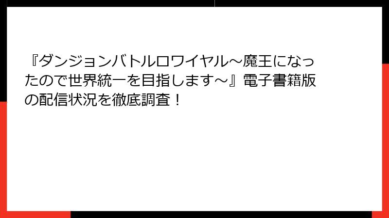 『ダンジョンバトルロワイヤル〜魔王になったので世界統一を目指します〜』電子書籍版の配信状況を徹底調査！