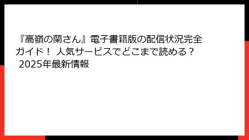『高嶺の蘭さん』電子書籍版の配信状況完全ガイド! 人気サービスでどこまで読める? 2025年最新情報