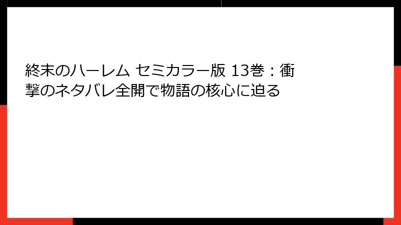 終末のハーレム セミカラー版 13巻:衝撃のネタバレ全開で物語の核心に迫る