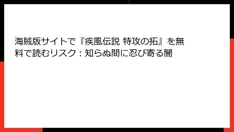 海賊版サイトで『疾風伝説 特攻の拓』を無料で読むリスク：知らぬ間に忍び寄る闇