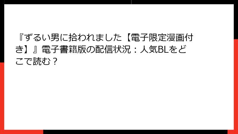 『ずるい男に拾われました【電子限定漫画付き】』電子書籍版の配信状況：人気BLをどこで読む？