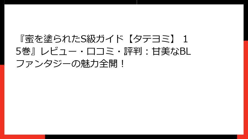 『蜜を塗られたS級ガイド【タテヨミ】 15巻』レビュー・口コミ・評判：甘美なBLファンタジーの魅力全開！