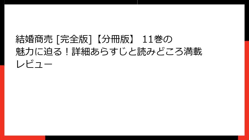 結婚商売 [完全版]【分冊版】 11巻の魅力に迫る！詳細あらすじと読みどころ満載レビュー