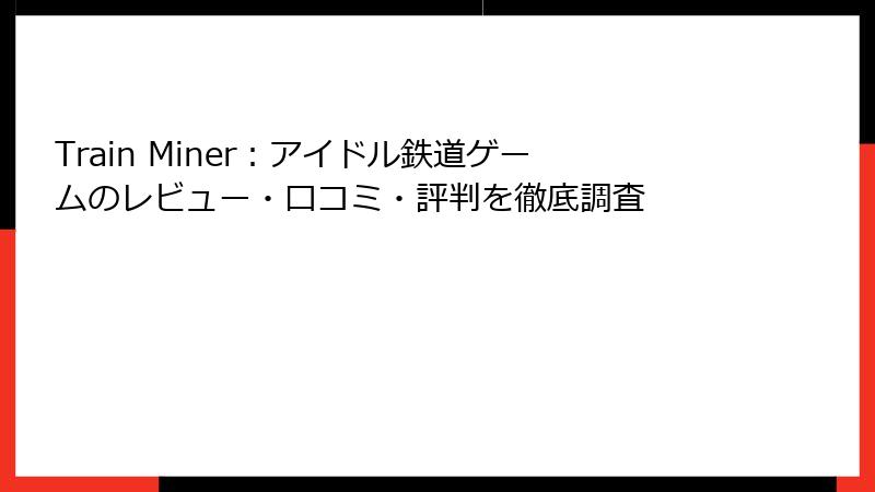 Train Miner:アイドル鉄道ゲームのレビュー・口コミ・評判を徹底調査