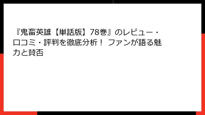『鬼畜英雄【単話版】78巻』のレビュー・口コミ・評判を徹底分析! ファンが語る魅力と賛否