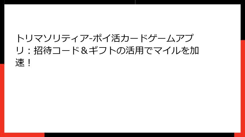 トリマソリティア-ポイ活カードゲームアプリ:招待コード&ギフトの活用でマイルを加速!