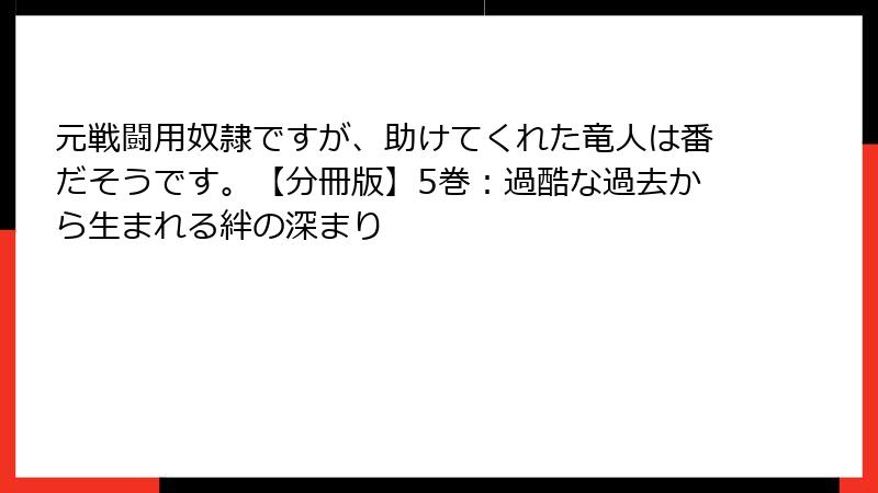 元戦闘用奴隷ですが、助けてくれた竜人は番だそうです。【分冊版】5巻：過酷な過去から生まれる絆の深まり