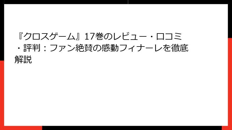 『クロスゲーム』17巻のレビュー・口コミ・評判：ファン絶賛の感動フィナーレを徹底解説