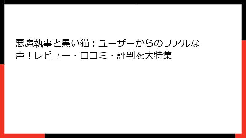 悪魔執事と黒い猫：ユーザーからのリアルな声！レビュー・口コミ・評判を大特集