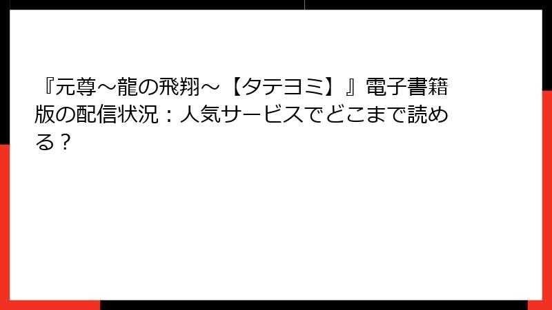 『元尊～龍の飛翔～【タテヨミ】』電子書籍版の配信状況：人気サービスでどこまで読める？