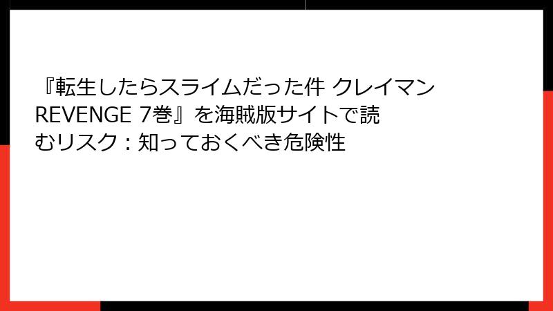 『転生したらスライムだった件 クレイマンREVENGE 7巻』を海賊版サイトで読むリスク:知っておくべき危険性
