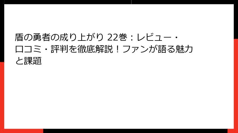 盾の勇者の成り上がり 22巻：レビュー・口コミ・評判を徹底解説！ファンが語る魅力と課題