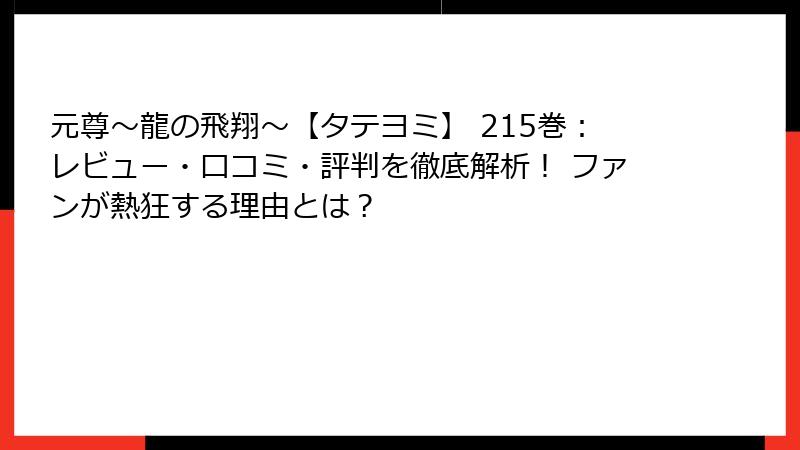 元尊~龍の飛翔~【タテヨミ】 215巻:レビュー・口コミ・評判を徹底解析! ファンが熱狂する理由とは?