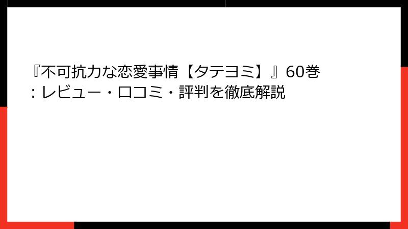 『不可抗力な恋愛事情【タテヨミ】』60巻:レビュー・口コミ・評判を徹底解説