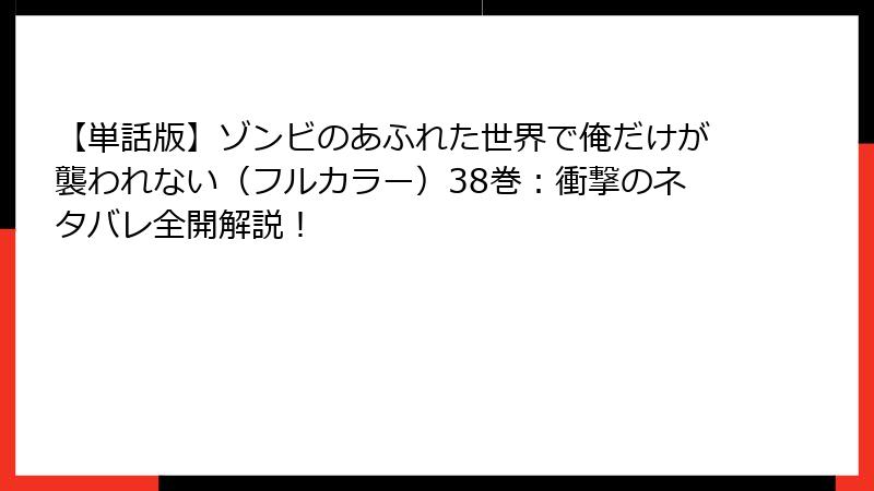 【単話版】ゾンビのあふれた世界で俺だけが襲われない（フルカラー）38巻：衝撃のネタバレ全開解説！