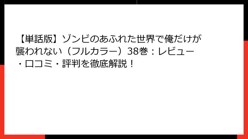 【単話版】ゾンビのあふれた世界で俺だけが襲われない（フルカラー）38巻：レビュー・口コミ・評判を徹底解説！