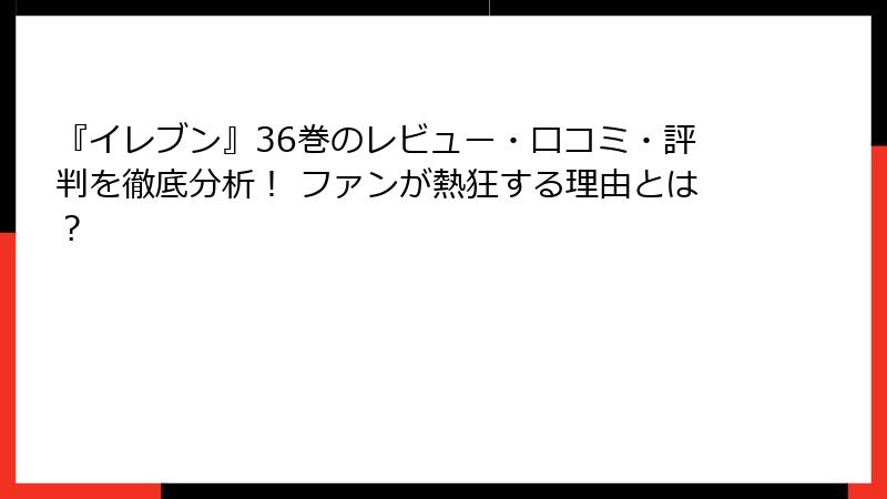 『イレブン』36巻のレビュー・口コミ・評判を徹底分析！ ファンが熱狂する理由とは？