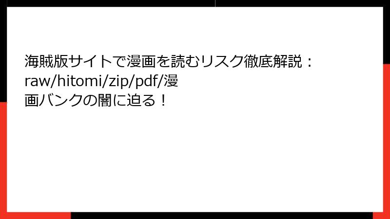 海賊版サイトで漫画を読むリスク徹底解説：raw/hitomi/zip/pdf/漫画バンクの闇に迫る！