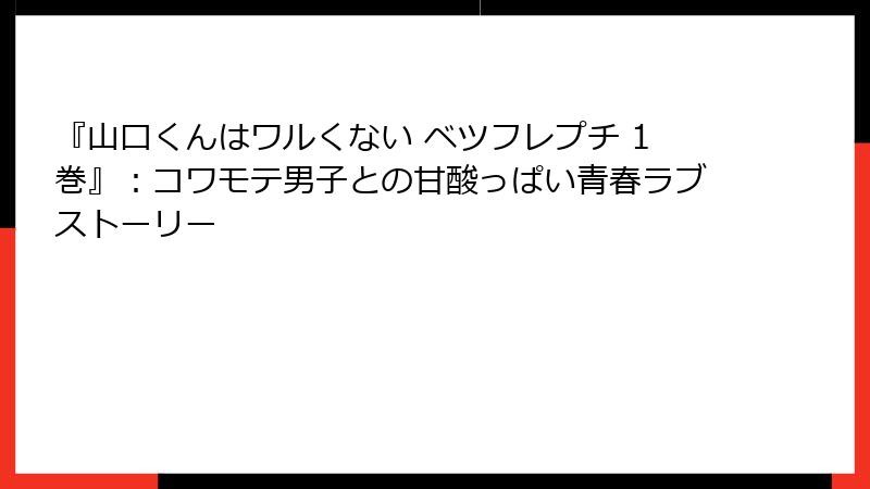 『山口くんはワルくない ベツフレプチ 1巻』：コワモテ男子との甘酸っぱい青春ラブストーリー