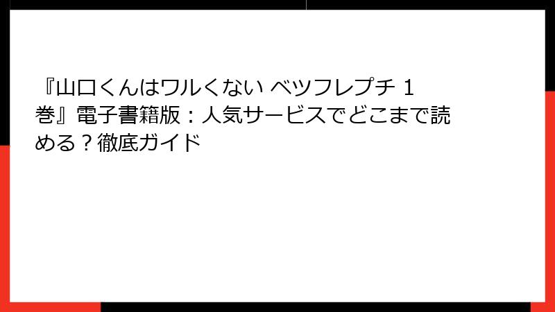 『山口くんはワルくない ベツフレプチ 1巻』電子書籍版：人気サービスでどこまで読める？徹底ガイド