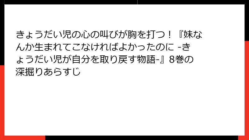 きょうだい児の心の叫びが胸を打つ！『妹なんか生まれてこなければよかったのに -きょうだい児が自分を取り戻す物語-』8巻の深掘りあらすじ