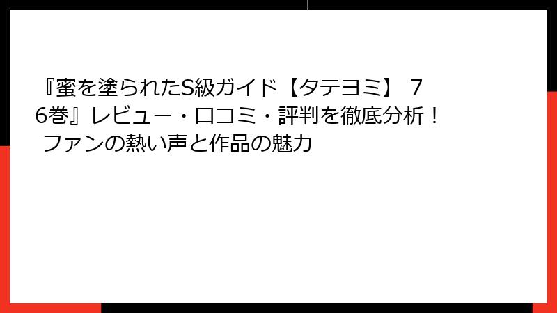 『蜜を塗られたS級ガイド【タテヨミ】 76巻』レビュー・口コミ・評判を徹底分析！ ファンの熱い声と作品の魅力