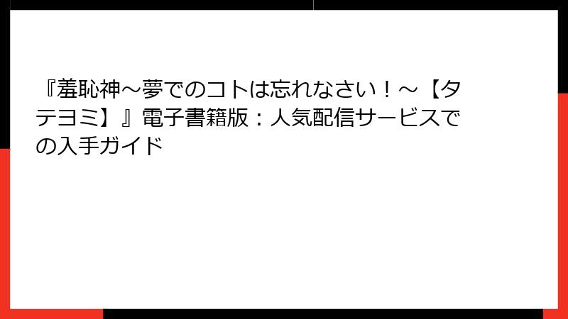 『羞恥神～夢でのコトは忘れなさい！～【タテヨミ】』電子書籍版：人気配信サービスでの入手ガイド