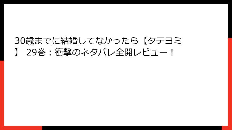 30歳までに結婚してなかったら【タテヨミ】 29巻：衝撃のネタバレ全開レビュー！