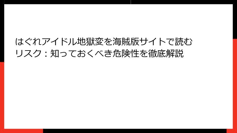 はぐれアイドル地獄変を海賊版サイトで読むリスク：知っておくべき危険性を徹底解説