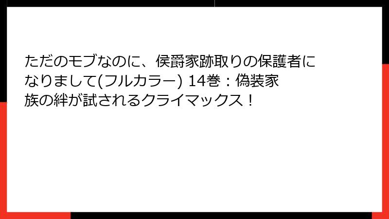 ただのモブなのに、侯爵家跡取りの保護者になりまして(フルカラー) 14巻:偽装家族の絆が試されるクライマックス!