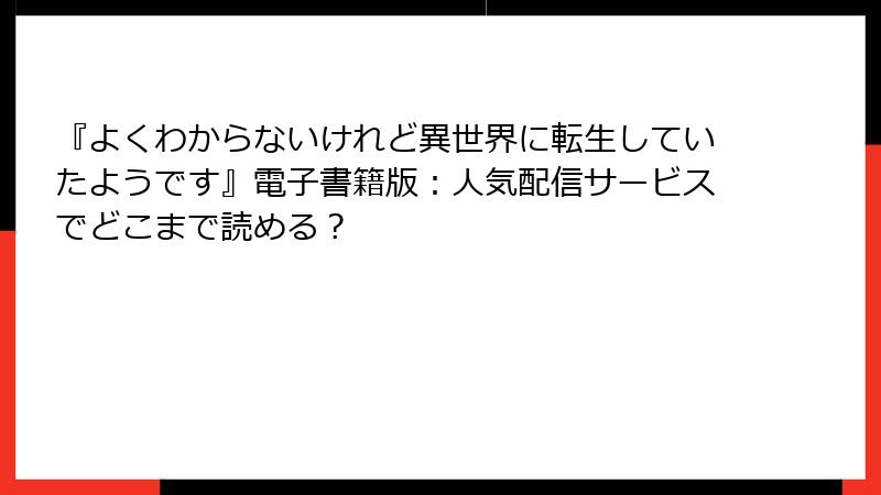 『よくわからないけれど異世界に転生していたようです』電子書籍版：人気配信サービスでどこまで読める？