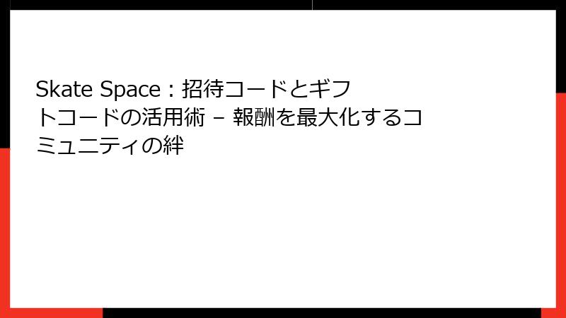 Skate Space:招待コードとギフトコードの活用術 – 報酬を最大化するコミュニティの絆