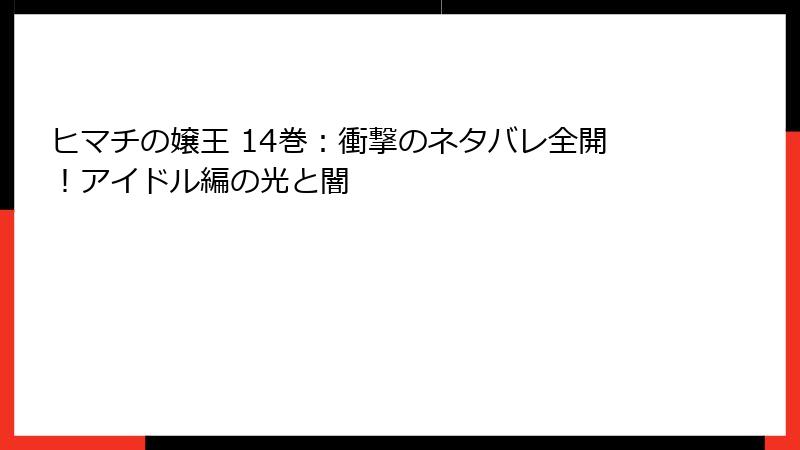 ヒマチの嬢王 14巻：衝撃のネタバレ全開！アイドル編の光と闇