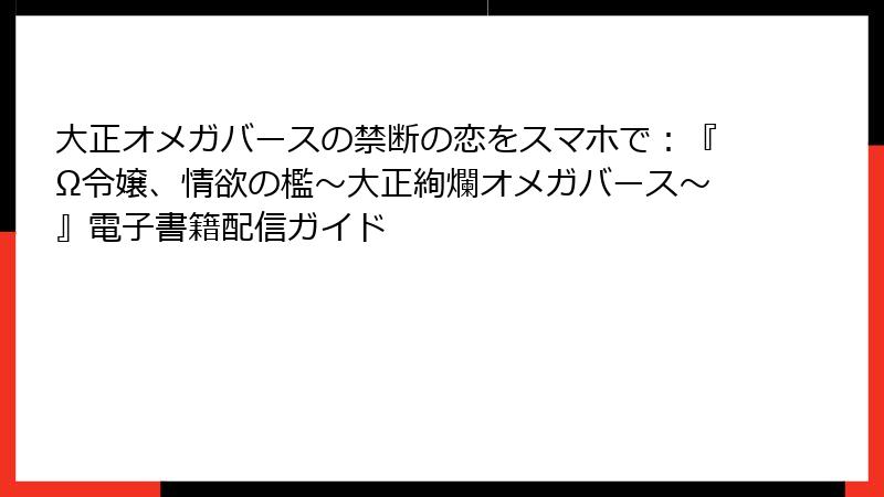 大正オメガバースの禁断の恋をスマホで：『Ω令嬢、情欲の檻～大正絢爛オメガバース～』電子書籍配信ガイド