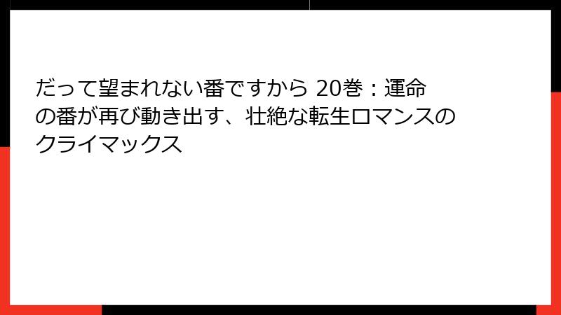 だって望まれない番ですから 20巻：運命の番が再び動き出す、壮絶な転生ロマンスのクライマックス