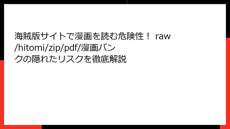 海賊版サイトで漫画を読む危険性! raw/hitomi/zip/pdf/漫画バンクの隠れたリスクを徹底解説