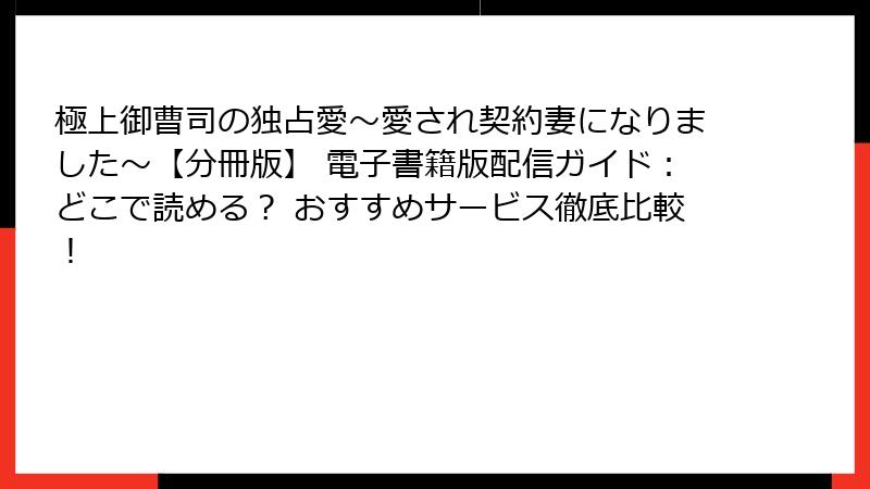 極上御曹司の独占愛～愛され契約妻になりました～【分冊版】 電子書籍版配信ガイド：どこで読める？ おすすめサービス徹底比較！