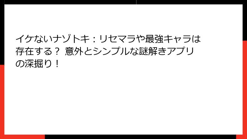 イケないナゾトキ:リセマラや最強キャラは存在する? 意外とシンプルな謎解きアプリの深掘り!