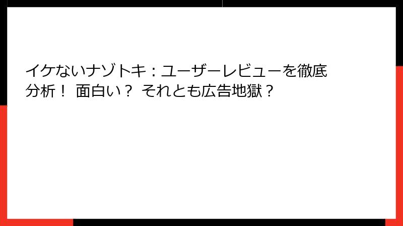 イケないナゾトキ:ユーザーレビューを徹底分析! 面白い? それとも広告地獄?