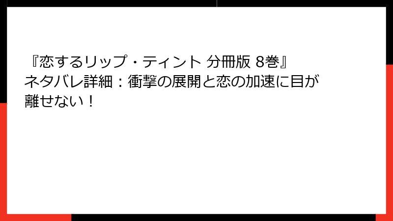 『恋するリップ・ティント 分冊版 8巻』ネタバレ詳細：衝撃の展開と恋の加速に目が離せない！