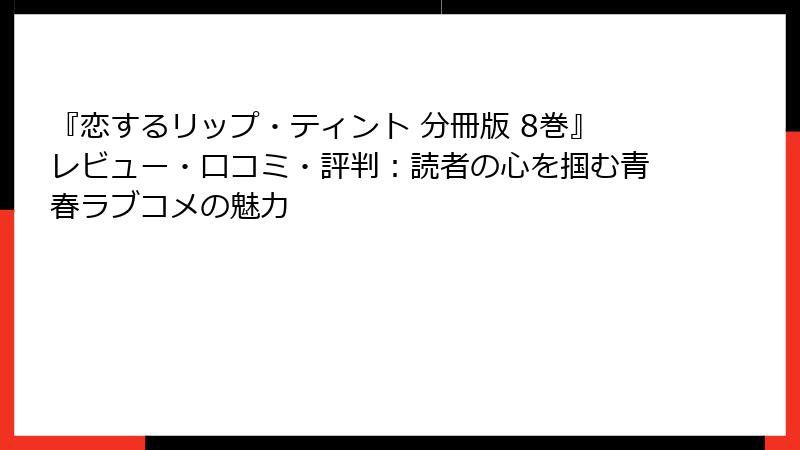 『恋するリップ・ティント 分冊版 8巻』レビュー・口コミ・評判：読者の心を掴む青春ラブコメの魅力