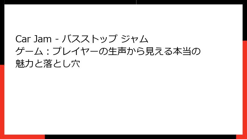 Car Jam - バスストップ ジャムゲーム：プレイヤーの生声から見える本当の魅力と落とし穴