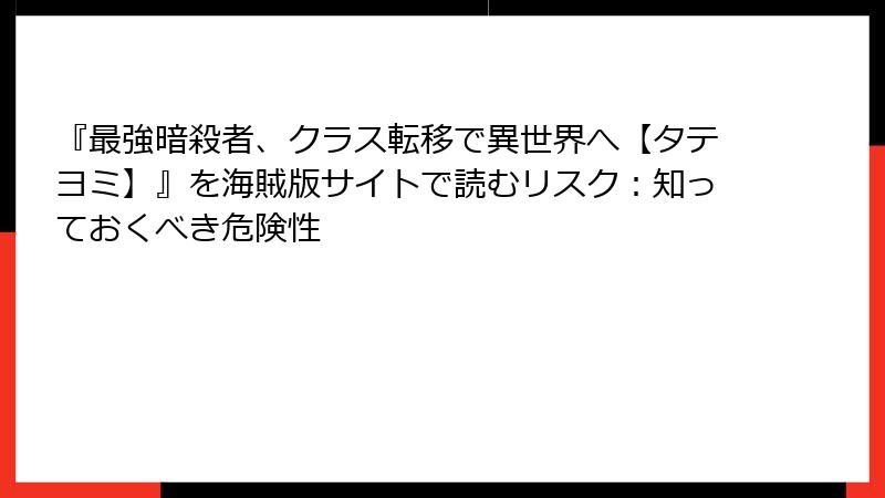 『最強暗殺者、クラス転移で異世界へ【タテヨミ】』を海賊版サイトで読むリスク：知っておくべき危険性