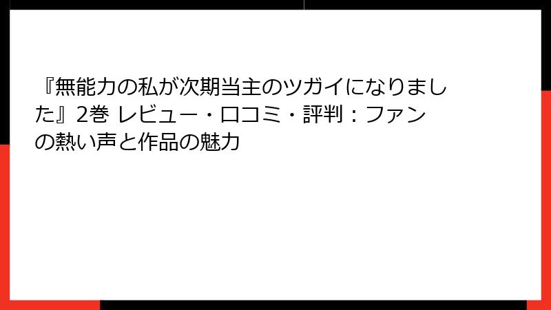 『無能力の私が次期当主のツガイになりました』2巻 レビュー・口コミ・評判:ファンの熱い声と作品の魅力
