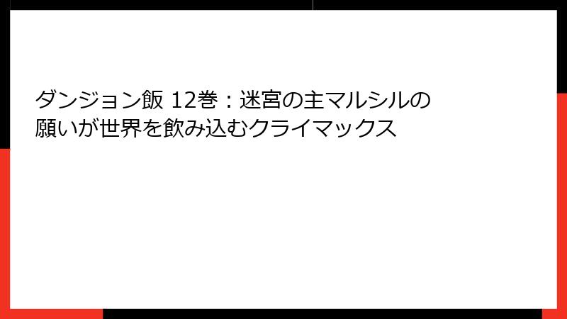 ダンジョン飯 12巻：迷宮の主マルシルの願いが世界を飲み込むクライマックス