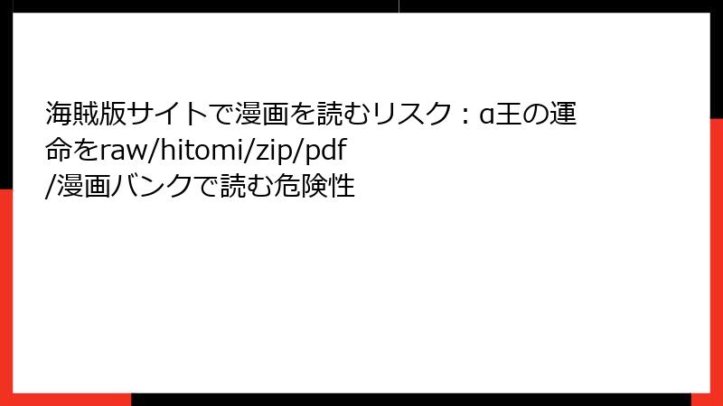 海賊版サイトで漫画を読むリスク：α王の運命をraw/hitomi/zip/pdf/漫画バンクで読む危険性